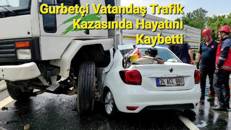 Gurbetçi Vatandaş Trafik Kazasında Hayatını Kaybetti.