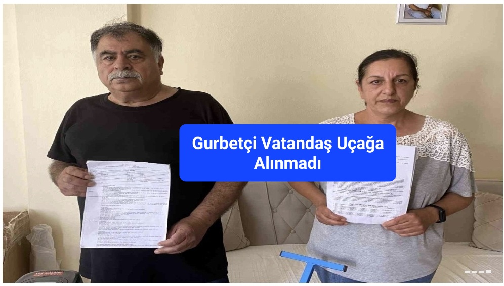 GURBETÇİ VATANDAŞ UÇAĞA ALINMADI.