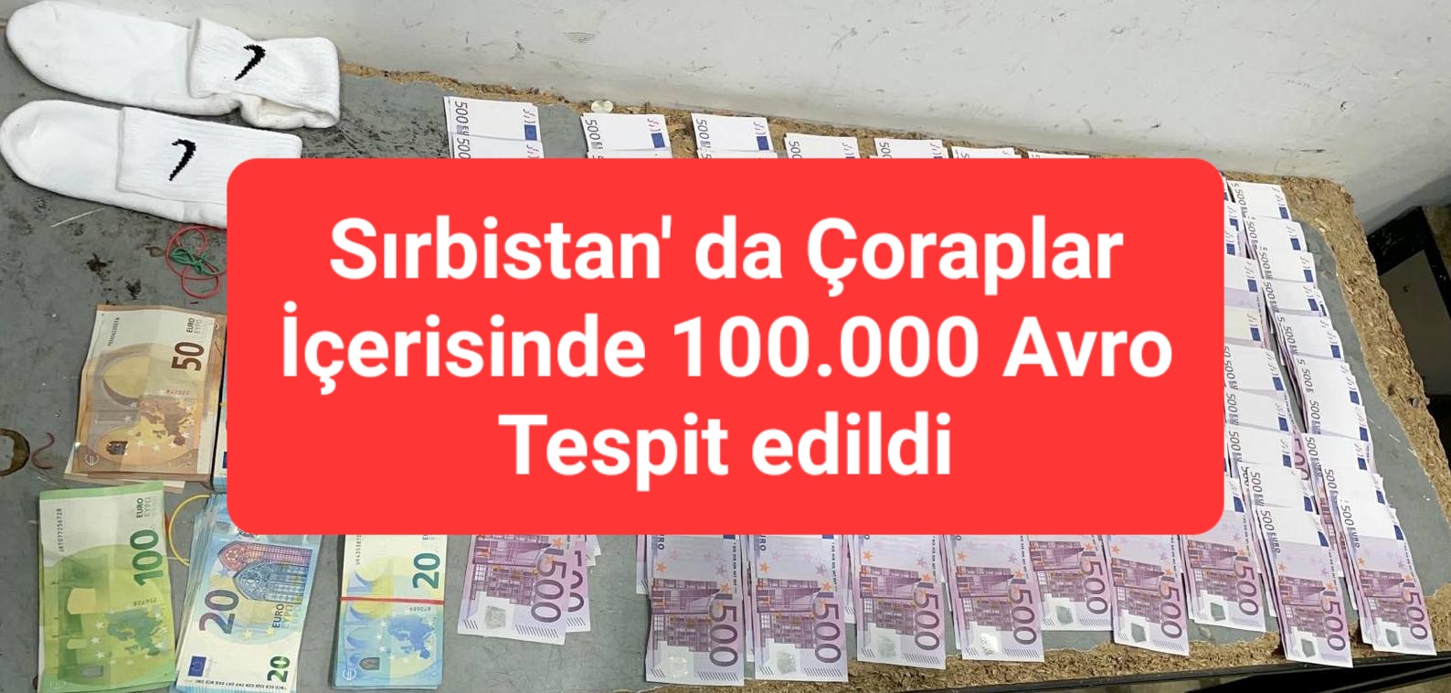 Sırbistan’ da Çoraplar İçerisinde 100.000 Avro Tespit Edildi.