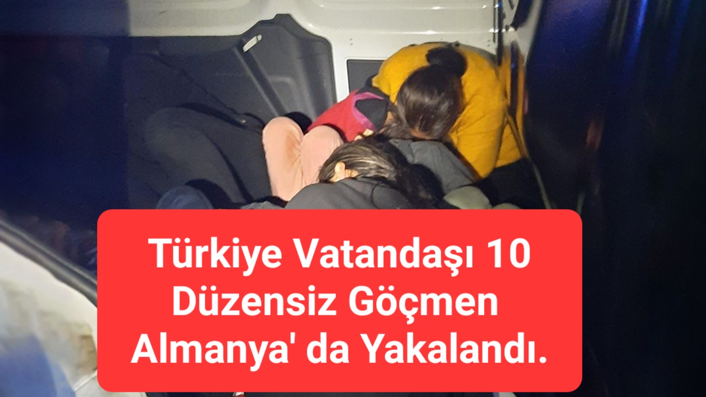 Türkiye Vatandaşı 10 Düzensiz Göçmen Almanya’ da Yakalandı.