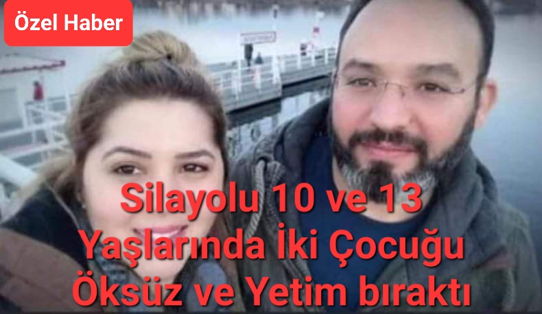 Sılayolu İki Çocuğu Öksüz ve Yetim Bıraktı.