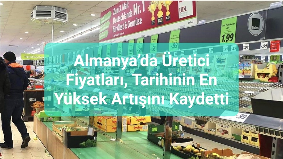 Almanya’da Üretici Fiyatları, Tarihinin En Yüksek Artışını Kaydetti