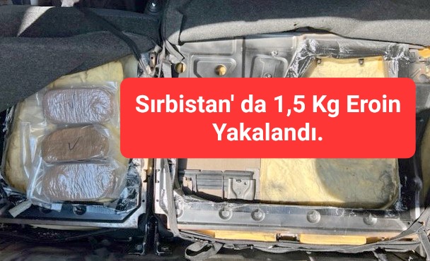 Sırbistan’ da 1,5 Kg Eroin Yakalandı.