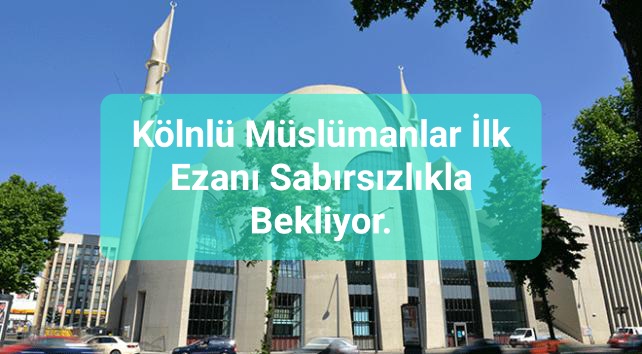 Kölnlü Müslümanlar İlk Ezanı Sabırsızlıkla Bekliyor.