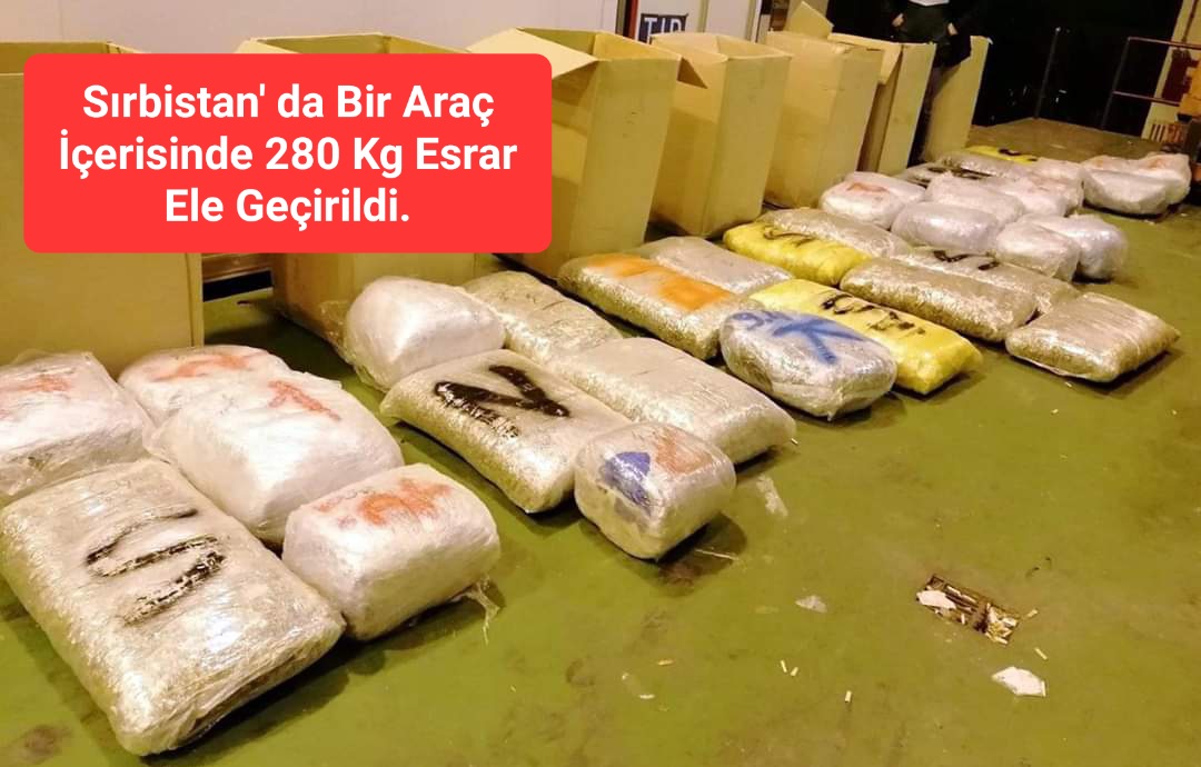 Sırbistan’ da Bir Araç İçerisinde 280 Kg Esrar Ele Geçirildi.