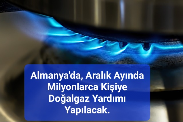 Almanya’da, Aralık Ayında Bir Defaya Mahsus Milyonlarca Kişiye Doğalgaz Yardımı Yapılacak.