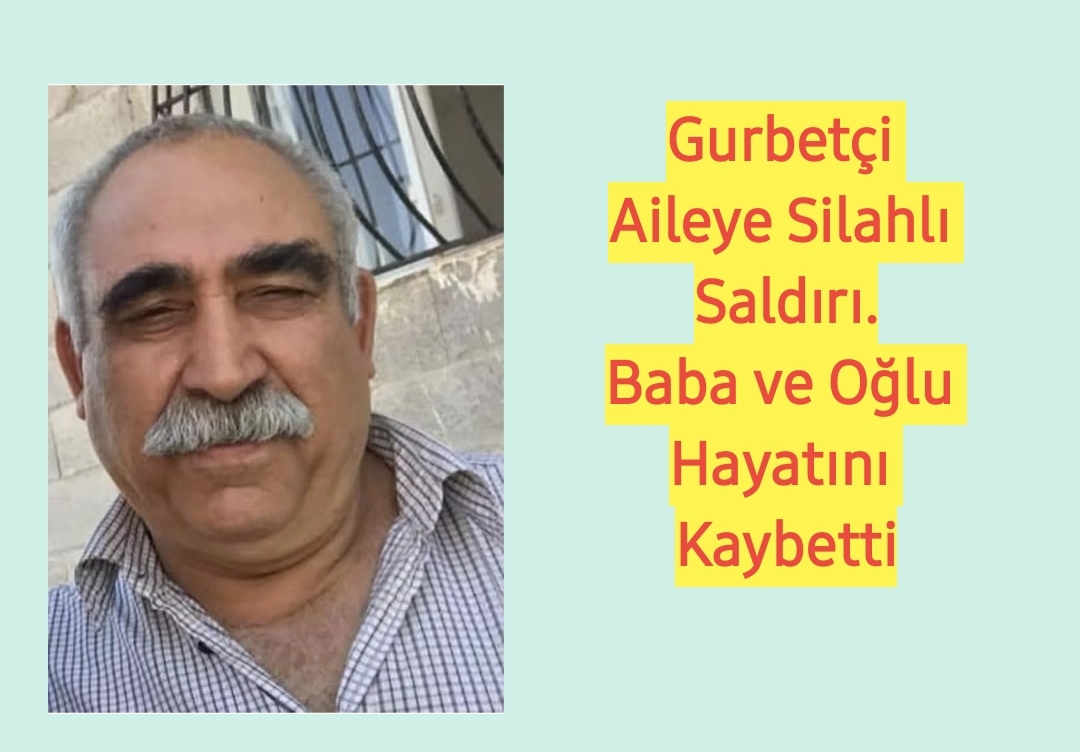 Gurbetçi Aileye Silahlı Saldırı. Baba ve Oğlu Hayatını Kaybetti.