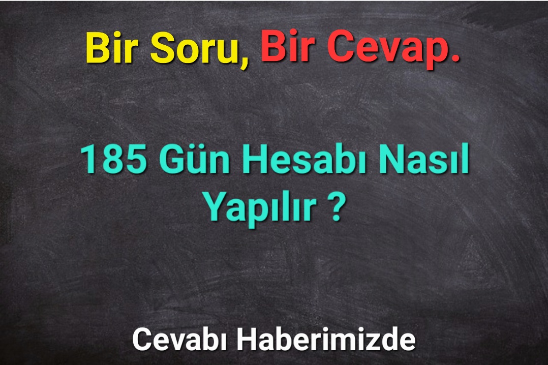 185 Gün Hesabı Nasıl Yapılır ?