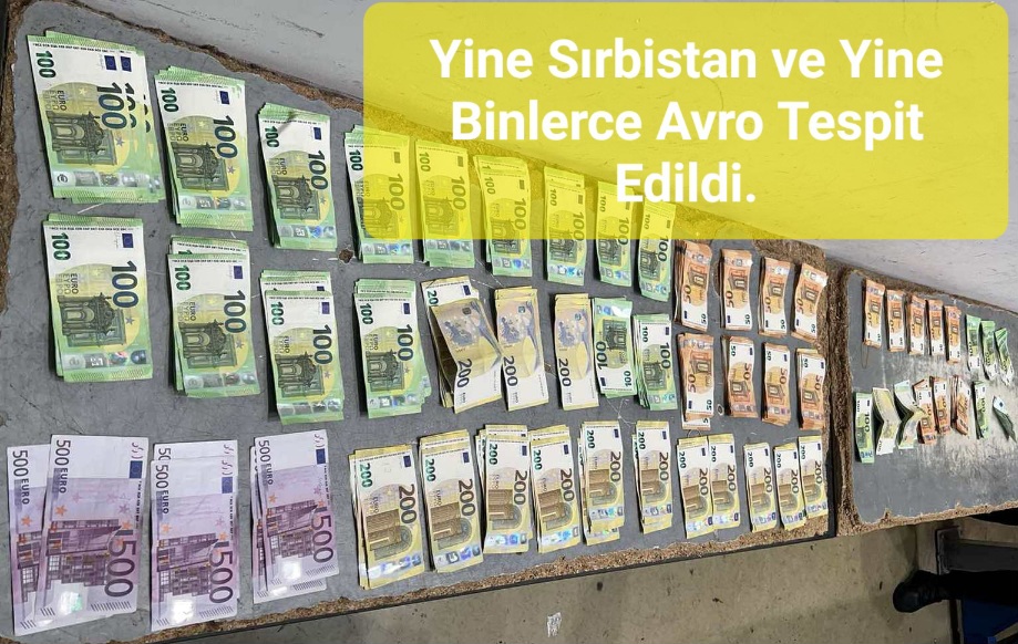 Yine Sırbistan ve Yine Binlerce Avro Tespit Edildi.