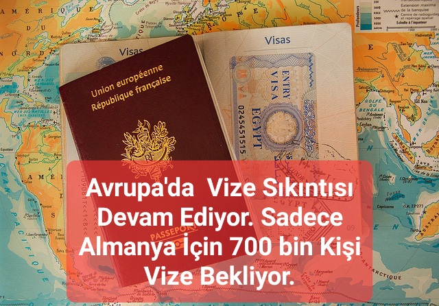 Avrupa’da  Vize Sıkıntısı Devam Ediyor. Sadece Almanya İçin 700 bin Kişi Vize Bekliyor.