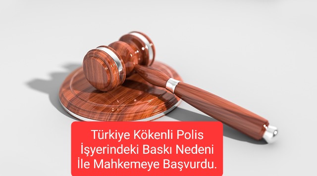 Türkiye Kökenli Polis Baskı Nedeni İle Çalıştığı Kurumu Mahkemeye Verdi.