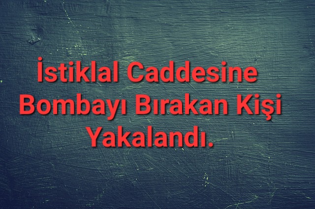 İstiklal Caddesine Bombayı Bırakan Kişi Yakalandı.