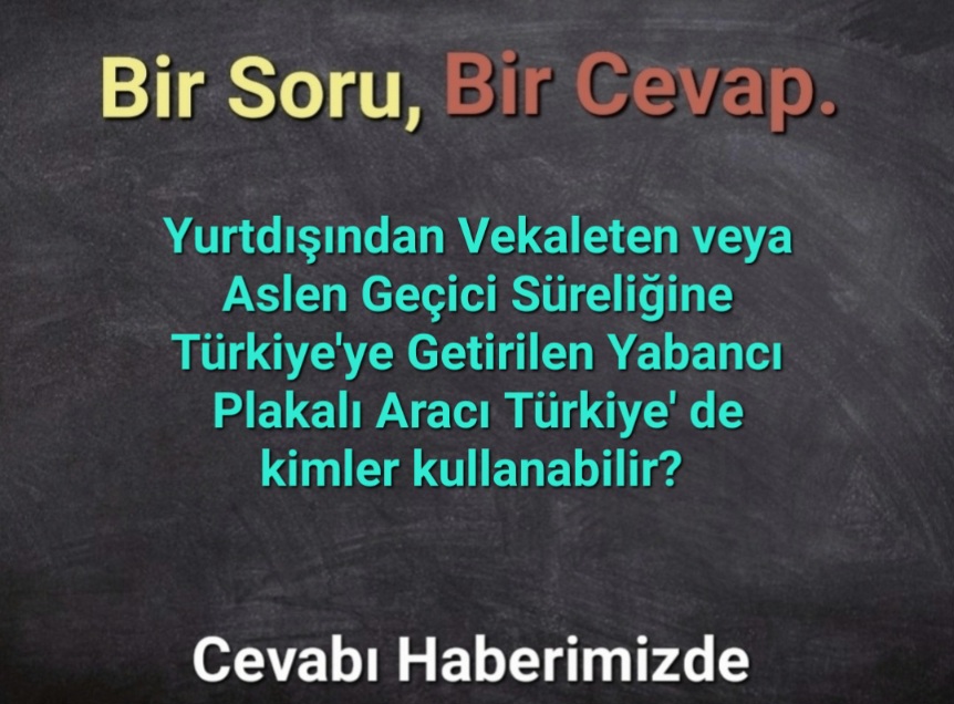 Yabancı Plakalı Aracı Türkiye’ de Kimler  Kullanabilir?