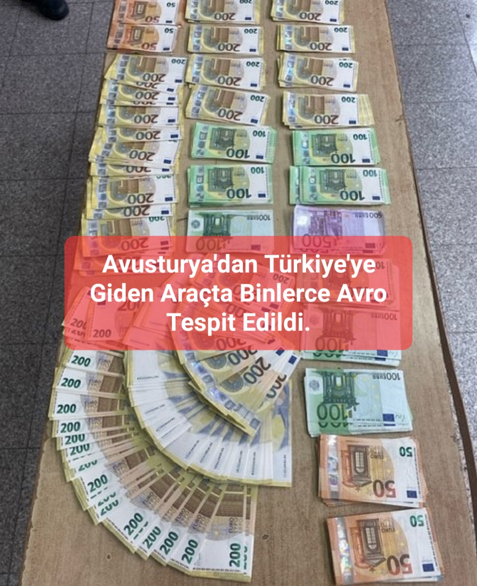 Avusturya’dan Türkiye’ye Giden Araçta Binlerce Avro Tespit Edildi.