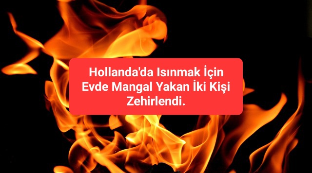 Hollanda’da Isınmak İçin Evde Mangal Yakan İki Kişi Zehirlendi.