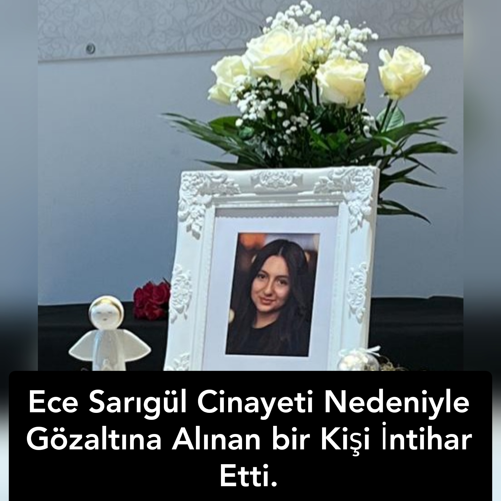 Ece Sarıgül Cinayeti Nedeniyle Gözaltına Alınan bir Kişi İntihar Etti.