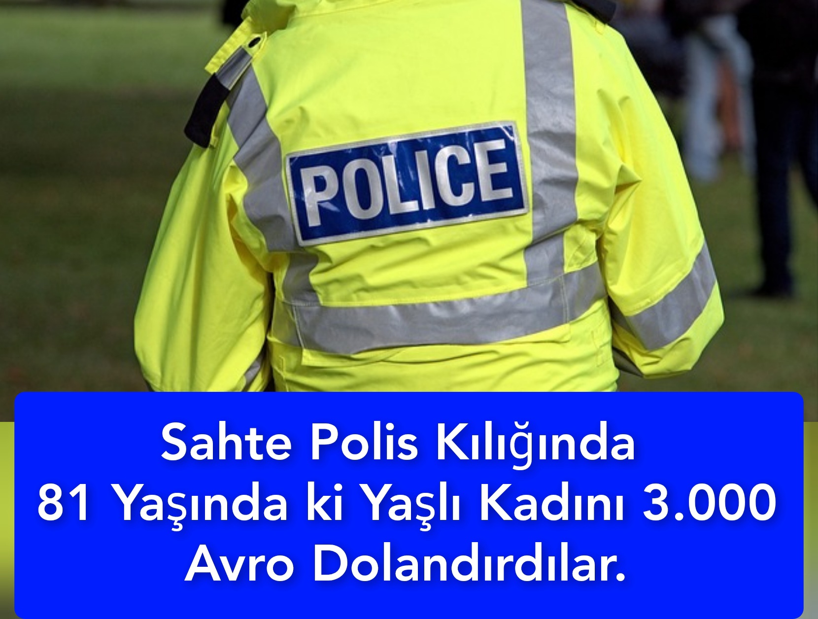 Sahte Polis Kılığında 81 Yaşında ki Yaşlı Kadını 3.000 Avro Dolandırdılar.