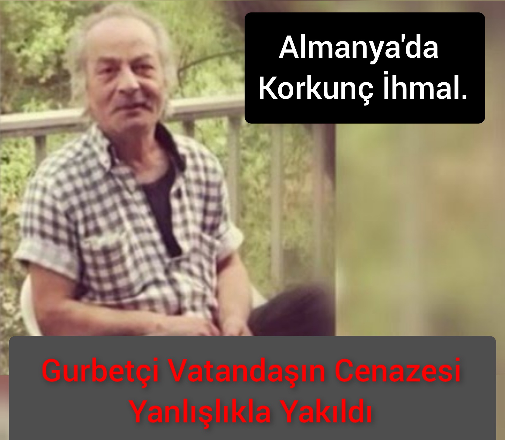 Korkunç İhmal…Gurbetçi Vatandaşın Cenazesi Yanlışlıkla Yakıldı.  