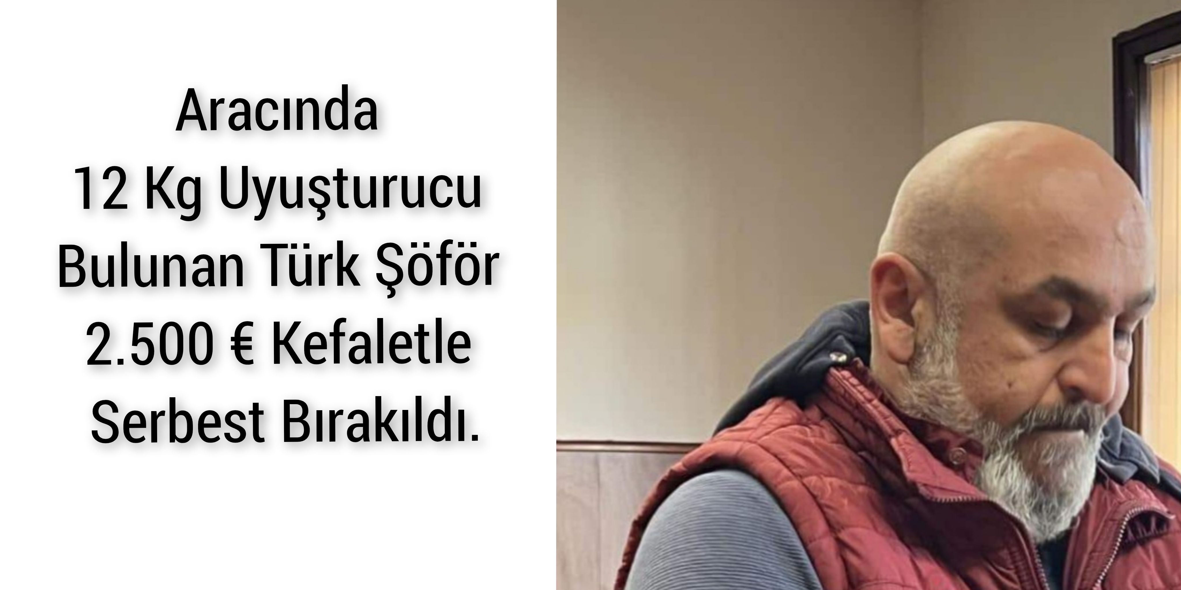 Aracında 12 Kg Uyuşturucu Yakalanan Türk Şöför, 2.500 € Kefaletle Serbest Bırakıldı.