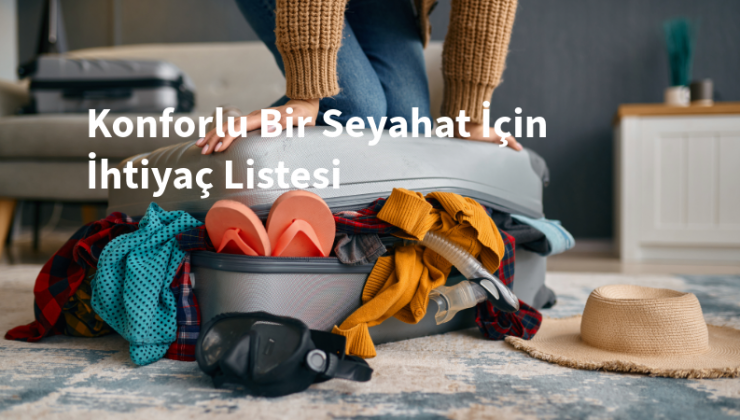 Rahat ve Konforlu Bir Seyahat İçin İhtiyaç Listesi