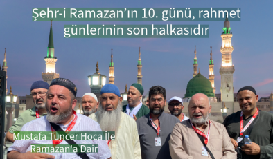 Şehr-i Ramazan’ın 10. günü, rahmet günlerinin son halkasıdır. Zira Peygamber Efendimiz  Ramazan’ı üç kısma ayırmıştır: