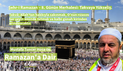 Şehr-i Ramazan’ın sekizinci günü, kulun takvâ merdiveninde bir basamak daha yükselme günüdür.
