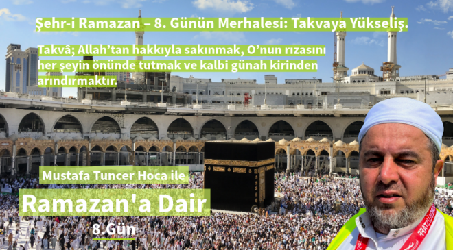 Şehr-i Ramazan’ın sekizinci günü, kulun takvâ merdiveninde bir basamak daha yükselme günüdür.