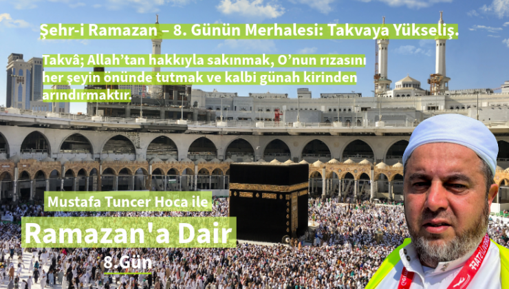 Şehr-i Ramazan’ın sekizinci günü, kulun takvâ merdiveninde bir basamak daha yükselme günüdür.