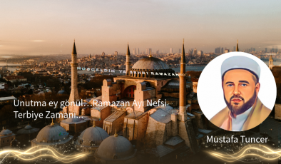 Unutma ey gönül… Ramazan Ayı, Nefsi Terbiye Zamanı…