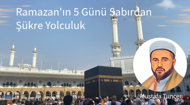 Ramazan’ın 5 Günü Sabırdan Şükre Yolculuk