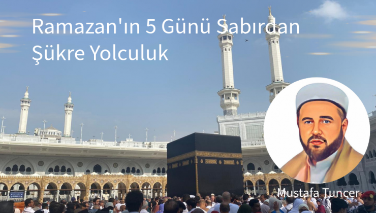 Ramazan’ın 5 Günü Sabırdan Şükre Yolculuk