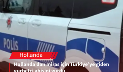 Miras Kavgası Kanlı Bitti: Hollanda’dan Gelip Öz Kardeşini Miras İçin Sokak Ortasında Katletti!