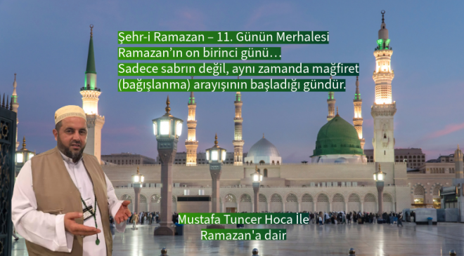 Ramazan’ın on birinci günü sadece sabrın değil, aynı zamanda mağfiret (bağışlanma) arayışının başladığı gündür.