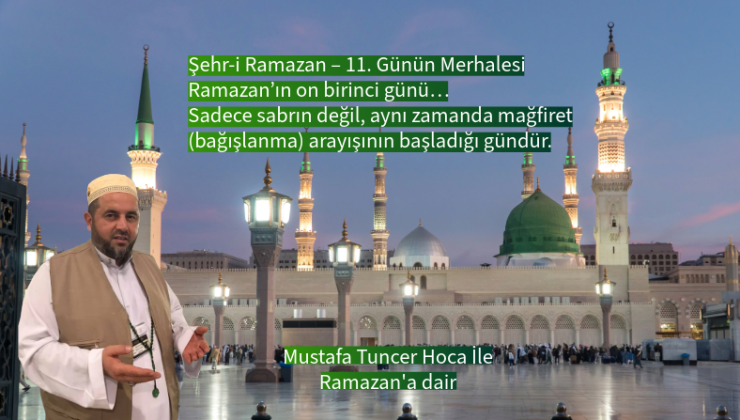 Ramazan’ın on birinci günü sadece sabrın değil, aynı zamanda mağfiret (bağışlanma) arayışının başladığı gündür.