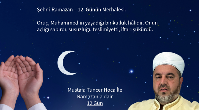”Şehr-i Ramazan – 12. Gün” Oruç, Muhammed’in yaşadığı bir kulluk hâlidir. Onun açlığı sabırdı, susuzluğu teslimiyetti, iftarı şükürdü.