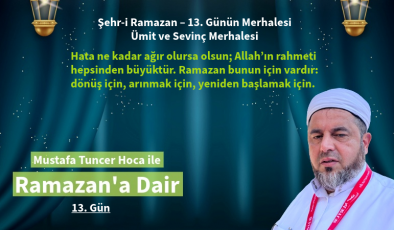 Şehr-i Ramazan – 13. Günün Merhalesi. Bu merhale, kalbin kararmasına izin vermeme merhalesidir. Çünkü mümin için ümitsizlik yoktur.