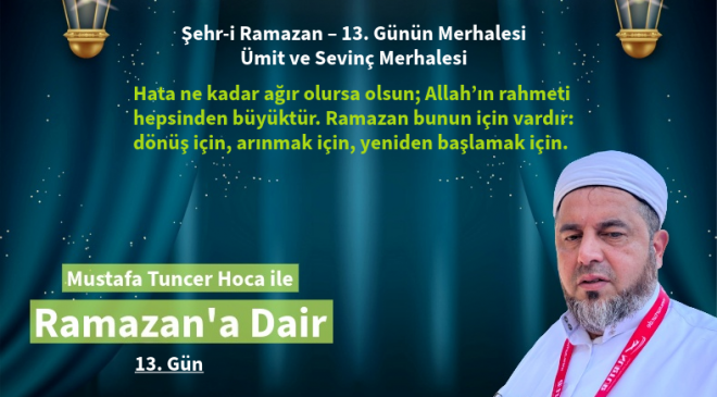 Şehr-i Ramazan – 13. Günün Merhalesi. Bu merhale, kalbin kararmasına izin vermeme merhalesidir. Çünkü mümin için ümitsizlik yoktur.
