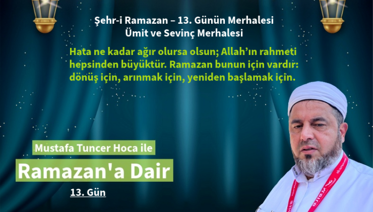 Şehr-i Ramazan – 13. Günün Merhalesi. Bu merhale, kalbin kararmasına izin vermeme merhalesidir. Çünkü mümin için ümitsizlik yoktur.