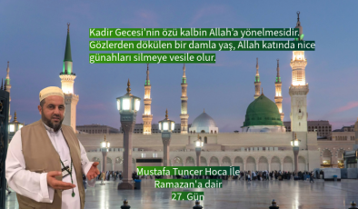 Kadir Gecesi’nin özü kalbin Allah’a yönelmesidir.