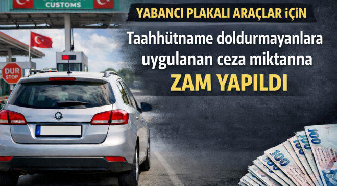 2026’DA YABANCI PLAKALI ARAÇLAR İÇİN TAHHÜTNÂME VERMEMENİN CEZASINA ZAM YAPILDI.