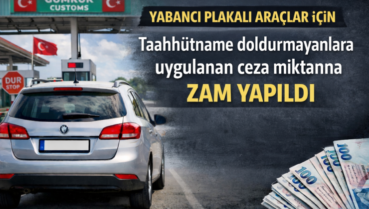 2026’DA YABANCI PLAKALI ARAÇLAR İÇİN TAHHÜTNÂME VERMEMENİN CEZASINA ZAM YAPILDI.