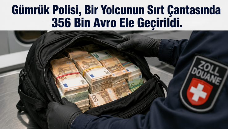 Gümrük Polisi, Bir Yolcunun Sırt Çantasında 356 Bin Avro Ele Geçirildi.