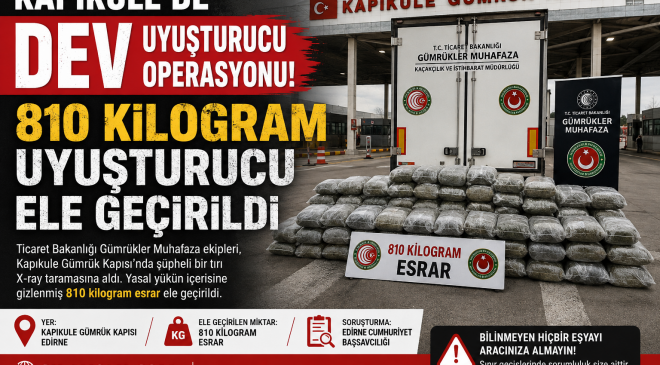 KAPIKULE’DE DEV UYUŞTURUCU OPERASYONU: 810 KİLOGRAM UYUŞTURUCU ELE GEÇİRİLDİ