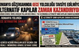ROMANYA GÜZERGAHINDA GECE YOLCULUĞU TAVSİYE EDİLMİYOR: ALTERNATİF KAPILAR ZAMAN KAZANDIRIYOR!
