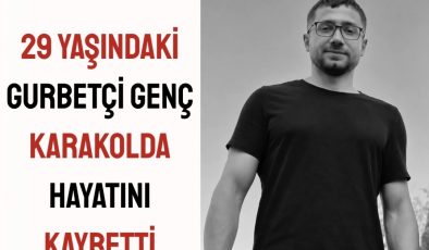 29 Yaşındaki Gurbetçi Genç Karakolda Hayatını Kaybetti