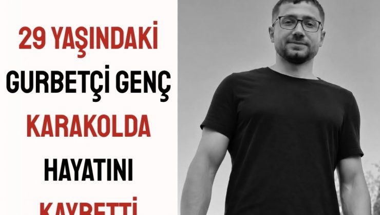 29 Yaşındaki Gurbetçi Genç Karakolda Hayatını Kaybetti