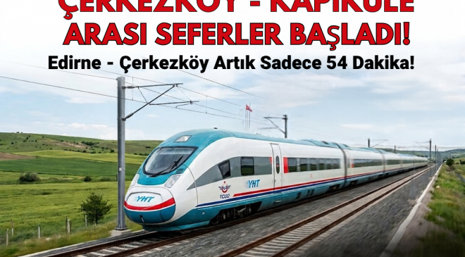 Çerkezköy-Kapıkule Hızlı Tren Hattında Seferler Başladı: Edirne-Çerkezköy Arası 54 Dakikaya Düştü!