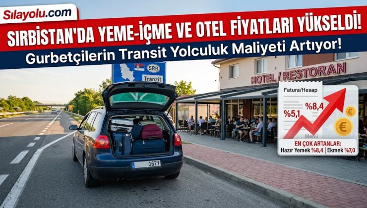 Sırbistan’da yiyecek ve otel fiyatları arttı: Gurbetçiler için transit seyahat maliyeti de artıyor!